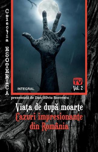 Via&#539;a de dup&#259; moarte: Cazuri impresionante din România(2 Esoterica)