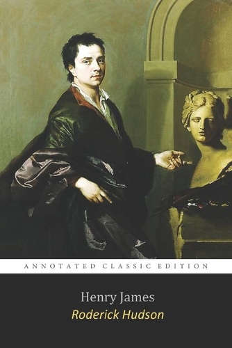 Roderick Hudson By Henry James "The Annotated Classic Edition" A Tale of Sculptor