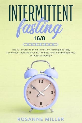 Intermittent fasting 16/8: the 101 course to the intermittent fasting diet 16/8, for women, men and over 50. Promote health and weight loss through autophagy