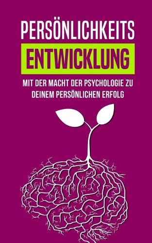 Persönlichkeitsentwicklung: Mit der Macht der Psychologie zu deinem persönlichen Erfolg