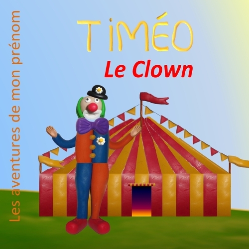 Timéo le Clown: Les aventures de mon prénom(Les Aventures de Mon Prénom)