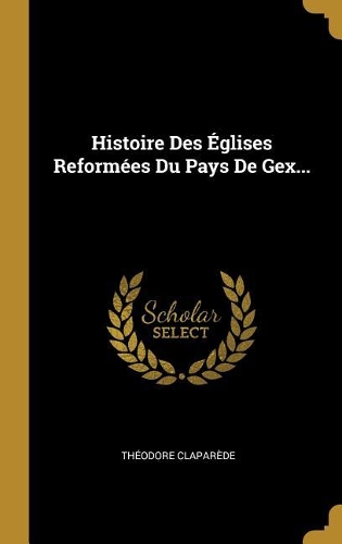 Histoire Des Églises Reformées Du Pays De Gex...