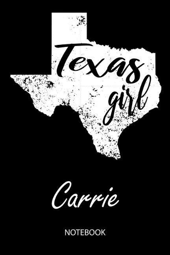 Texas Girl - Carrie - Notebook: Blank Personalized Customized Name Texas Notebook Journal Dotted for Women & Girls. Fun Texas Souvenir / University, College, 1st - 12th Grade & Bac
