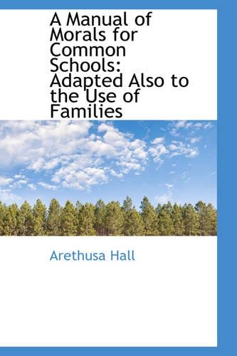 A Manual of Morals for Common Schools: Adapted Also to the Use of Families(English)