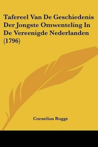 Tafereel Van De Geschiedenis Der Jongste Omwenteling In De Vereenigde Nederlanden (1796): (English)