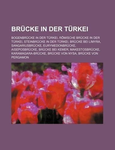 Brucke in Der Turkei: Bogenbrucke in Der Turkei, Romische Brucke in Der Turkei, Steinbrucke in Der Turkei, Brucke Bei Limyra, Sangariusbrucke(German)