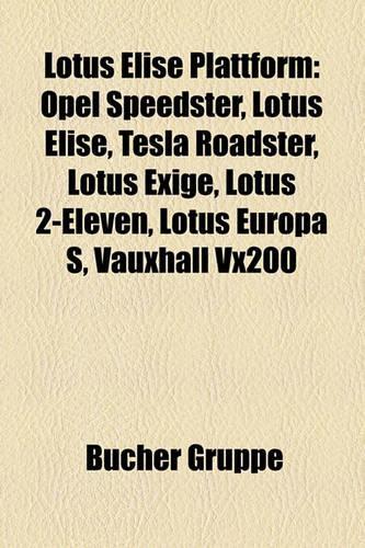Lotus Elise Plattform: Opel Speedster, Lotus Elise, Tesla Roadster, Lotus Exige, Lotus 2-Eleven, Lotus Europa S, Vauxhall Vx200(German)