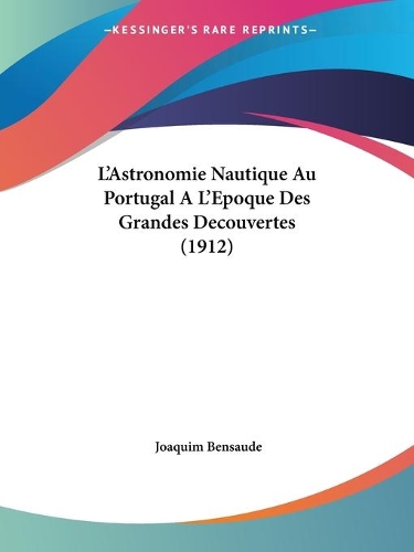 L'Astronomie Nautique Au Portugal A L'Epoque Des Grandes Decouvertes (1912)