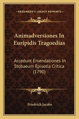 Animadversiones In Euripidis Tragoedias: Accedunt Emendationes In Stobaeum Episotla Critica (1790)(Latin)