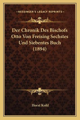 Der Chronik Des Bischofs Otto Von Freising Sechstes Und Siebentes Buch (1894): (German)