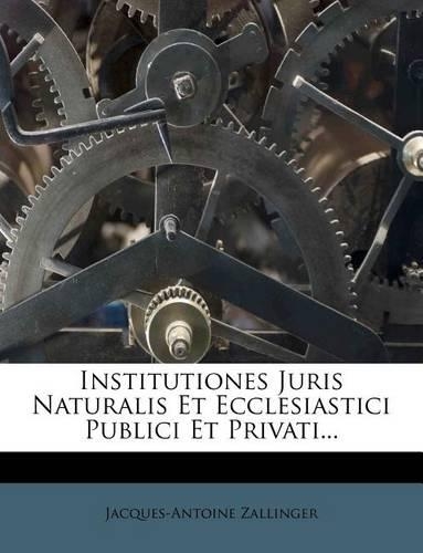 Institutiones Juris Naturalis Et Ecclesiastici Publici Et Privati...