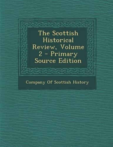The Scottish Historical Review, Volume 2 - Primary Source Edition