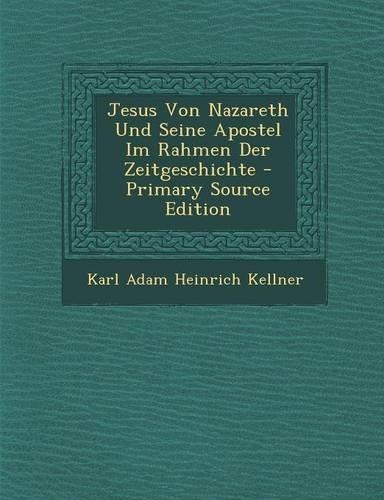 Jesus Von Nazareth Und Seine Apostel Im Rahmen Der Zeitgeschichte - Primary Source Edition