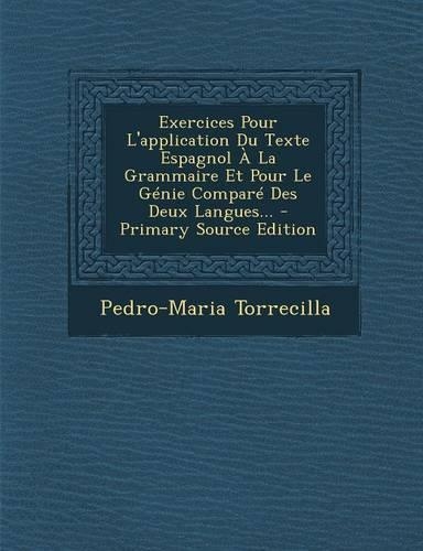 Exercices Pour L'Application Du Texte Espagnol a la Grammaire Et Pour Le Genie Compare Des Deux Langues... - Primary Source Edition