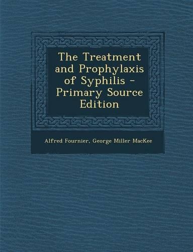 The Treatment and Prophylaxis of Syphilis - Primary Source Edition