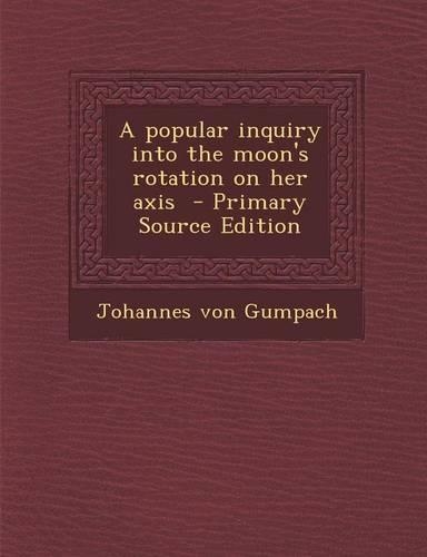 A Popular Inquiry Into the Moon's Rotation on Her Axis - Primary Source Edition