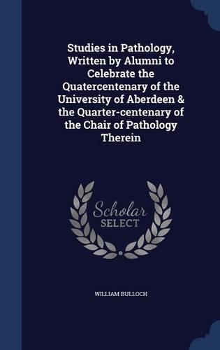 Studies in Pathology, Written by Alumni to Celebrate the Quatercentenary of the University of Aberdeen & the Quarter-Centenary of the Chair of Pathology Therein