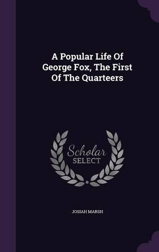 Popular Life Of George Fox, The First Of The Quarteers: (English)