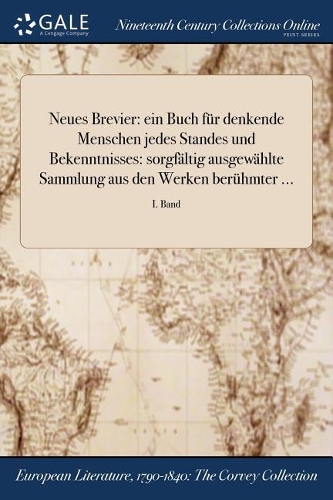 Neues Brevier: Ein Buch Fur Denkende Menschen Jedes Standes Und Bekenntnisses: Sorgfaltig Ausgewahlte Sammlung Aus Den Werken Beruhmter ...; I. Band