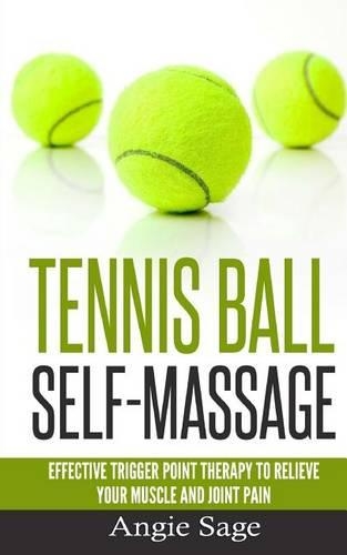 Tennis Ball Self-Massage: Effective Trigger Point Therapy to Relieve Your Muscle and Joint Pain(English)