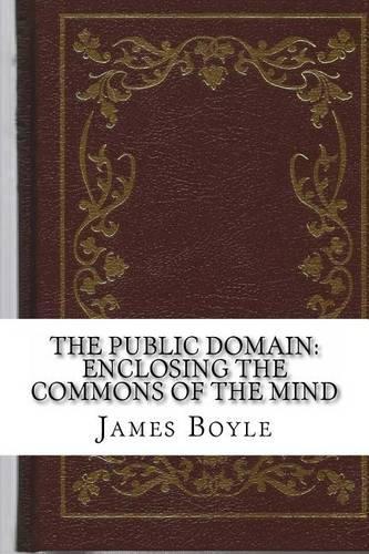 The Public Domain: Enclosing the Commons of the Mind