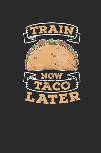Train Now Taco Later: Tacos, Blank Lined (6 x 9 - 120 pages) Snack Themed Notebook for Daily Journal, Diary, and Gift