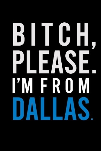 B*tch, Please. I'm from Dallas