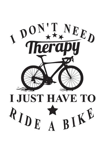 I Don't Need Therapy I Just Have to Ride a Bike
