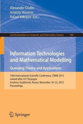 Information Technologies and Mathematical Modelling - Queueing Theory and Applications: 14th International Scientific Conference, ITMM 2015, named after A. F. Terpugov, Anzhero-Sudzhensk, Russia, November 18-22, 2015, Proceedings(564 Communications in Computer and Information Science)