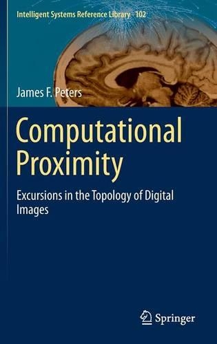 Computational Proximity: Excursions in the Topology of Digital Images(102 Intelligent Systems Reference Library)