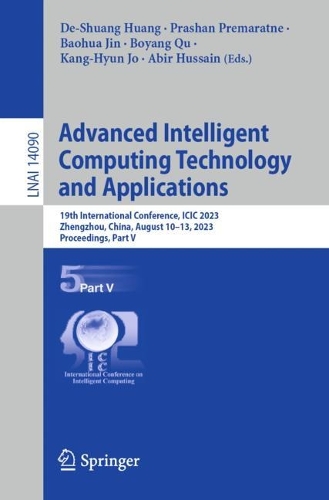 Advanced Intelligent Computing Technology and Applications: 19th International Conference, ICIC 2023, Zhengzhou, China, August 10–13, 2023, Proceedings, Part V(Lecture Notes in Artificial Intelligence)