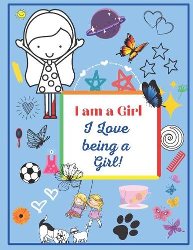 I Am A Girl: I Love Being A Girl: A Coloring Book For Girls(I Am a Girl Coloring Books)