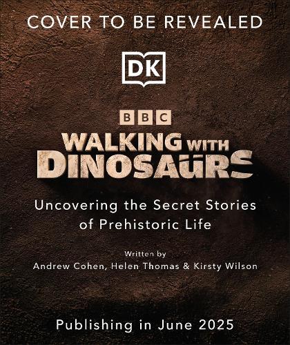 BBC Walking With Dinosaurs: Uncovering the Secret Stories of Prehistoric Life