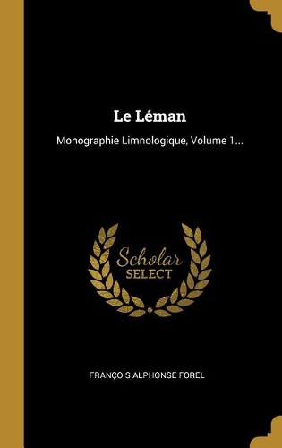 Le Léman: Monographie Limnologique, Volume 1...