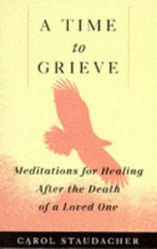 Time to Grieve: Meditations for Healing After the Death of a Loved One