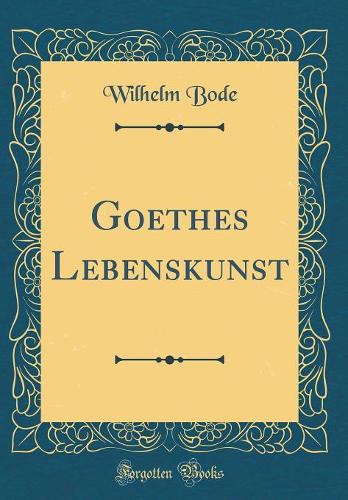 Goethes Lebenskunst (Classic Reprint)
