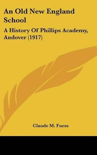 An Old New England School: A History Of Phillips Academy, Andover (1917)