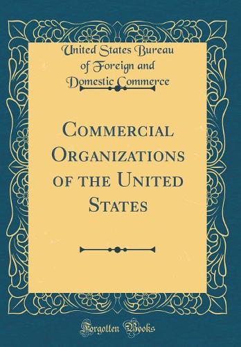 Commercial Organizations of the United States (Classic Reprint)