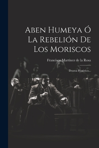 Aben Humeya Ó La Rebelión De Los Moriscos