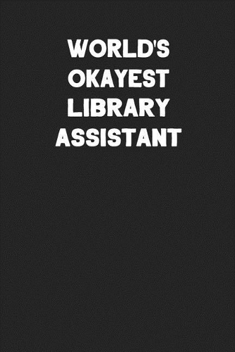 World's Okayest Library Assistant: Blank Lined Composition Notebook Journals to Write in