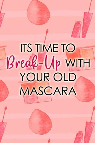 Its Time to Break-Up with Your Old Mascara: Blank Lined Notebook Journal Diary Composition Notepad 120 Pages 6x9 Paperback ( Makeup )