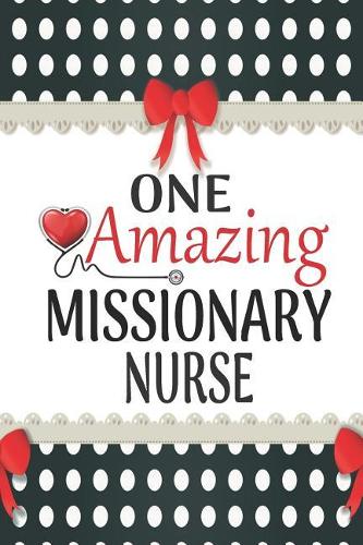 One Amazing Missionary Nurse: Medical Theme Decorated Lined Notebook For Gratitude And Appreciation(World's Best Nurses)