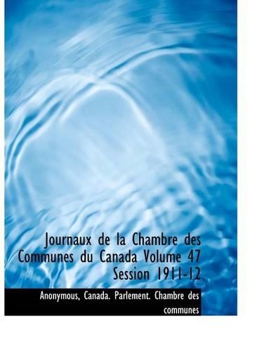 Journaux de La Chambre Des Communes Du Canada Volume 47 Session 1911-12