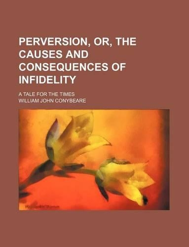 Perversion, Or, the Causes and Consequences of Infidelity (Volume 1); A Tale for the Times