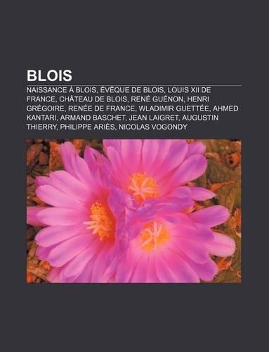Blois: Naissance a Blois, Eveque de Blois, Louis XII de France, Chateau de Blois, Rene Guenon, Henri Gregoire, Renee de France(French)