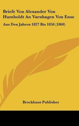 Briefe Von Alexander Von Humboldt an Varnhagen Von Ense