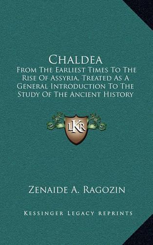 Chaldea: From The Earliest Times To The Rise Of Assyria, Treated As A General Introduction To The Study Of The Ancient History (1886)(English)