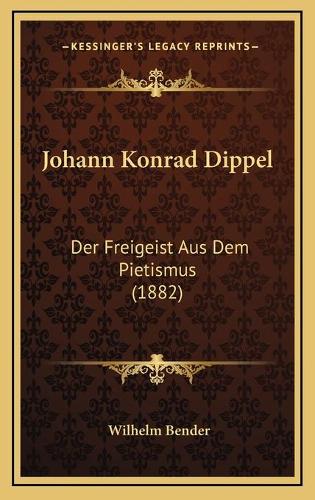 Johann Konrad Dippel: Der Freigeist Aus Dem Pietismus (1882)(German)