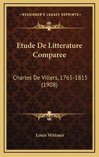 Etude De Litterature Comparee: Charles De Villers, 1765-1815 (1908)