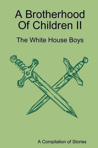 A Brotherhood of Children Ii: The White House Boys: A Compilation of Stories